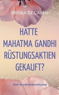 bokomslag Hätte Mahatma Gandhi Rüstungsaktien gekauft?: Eine Auseinandersetzung