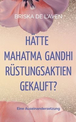 bokomslag Hätte Mahatma Gandhi Rüstungsaktien gekauft?: Eine Auseinandersetzung