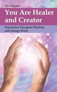 bokomslag You Are Healer and Creator: Experience Energetic Healing and Energy Work