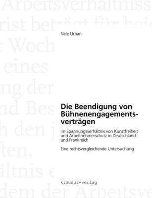 bokomslag Die Beendigung von Bhnenengagementsvertrgen im Spannungsverhltnis von Kunstfreiheit und Arbeitnehmerschutz in Deutschland und Frankreich