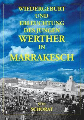 Wolfgang Schorat - Wiedergeburt und Erleuchtung des jungen Werther in Marrakesch, Häftad