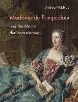 bokomslag Madame de Pompadour und die Macht der Inszenierung