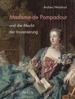 Andrea Weisbrod - Madame de Pompadour und die Macht der Inszenierung, Inbunden
