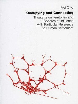 Frei Otto, Berthold Burkhardt - Occupying and Connecting: Thoughts on Territories and Spheres of Influence with Particular Reference to Human Settlement, Häftad