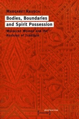 bokomslag Bodies, Boundaries, and Spirit Possession - Moroccan Women and the Revision of Tradition