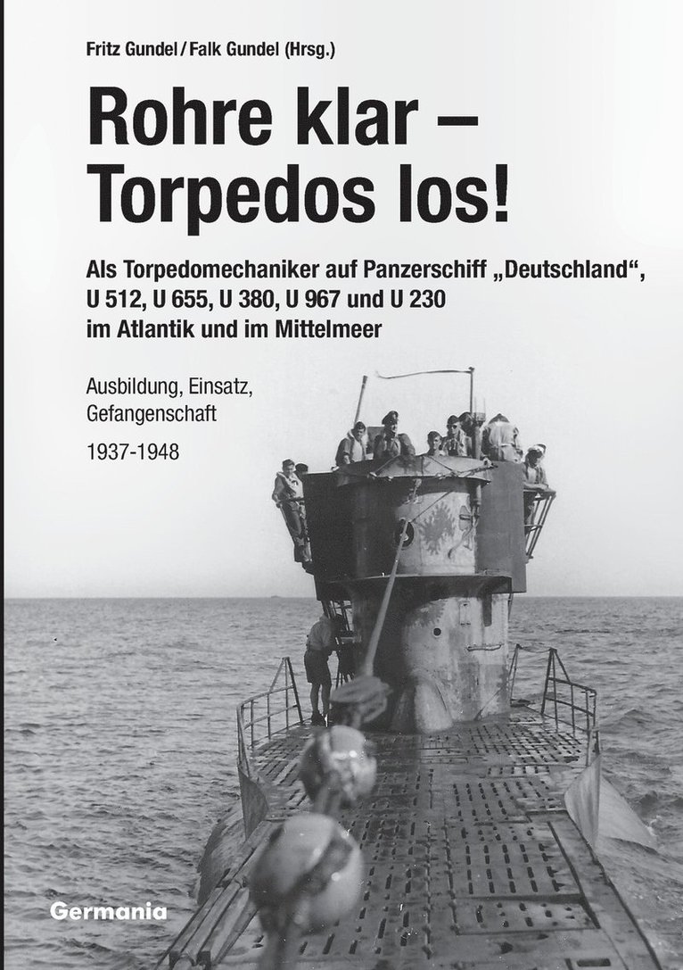 Rohre klar, Torpedos los! - Als Torpedomechaniker auf Panzerschiff &quot;Deutschland&quot;, U 512, U 655, U 380, U 967 und U 230 im Atlantik und im Mittelmeer 1
