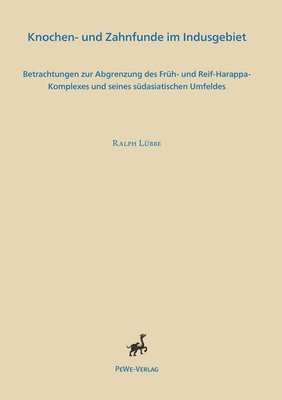 Ralph Lubbe - Knochen- Und Zahnfunde Im Indusgebiet: Betrachtungen Zur Abgrenzung Des Fruh- Und Reif-Harappa-Komplexes Und Seines Sudasiatischen Umfeldes, Häftad