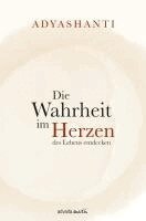 Adyashanti - Die Wahrheit im Herzen des Lebens entdecken, Inbunden
