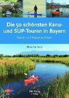 bokomslag Die 50 schönsten Kanu- und SUP-Touren in Bayern