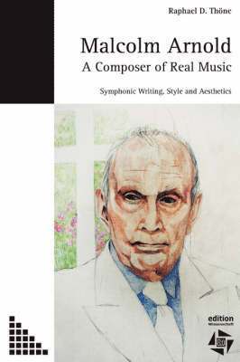 Malcolm Arnold - A Composer of Real Music. Symphonic Writing, Style and Aesthetics 1