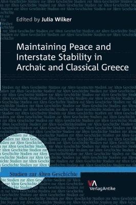 Julia Wilker - Maintaining Peace and Interstate Stability in Archaic and Classical Greece, Inbunden