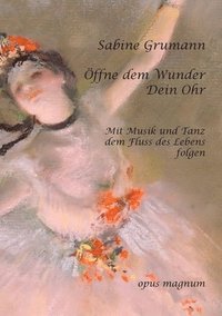 bokomslag Öffne dem Wunder Dein Ohr: Mit Musik und Tanz dem Fluss des Lebens folgen