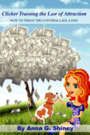 Clicker Training the Law of Attraction: How to treat the Universe like a Dog
