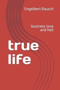 bokomslag true life: business love and hell