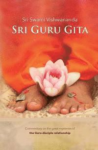 Sri Guru Gita: Commentary on the great mysteries of the Guru Disciple Relationship 1