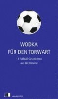 Olexandr Hawrosch, Serhij Zhadan, Tanja Maljartschuk, Irena Karpa, Maxym Kidruk, Andrij Kokotjucha, NatalkaTschech Sniadanko, Saschko Uschkalow, Jurij Wynnytschuk, Oksana Sabuschko - Wodka für den Torwart, Häftad