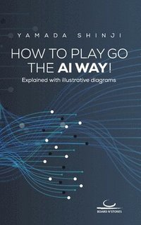 bokomslag How to Play Go the AI Way!
