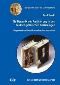 bokomslag Die Dynamik Der Annäherung in Den Deutsch-Polnischen Beziehungen: Gegenwart Und Geschichte Einer Nachbarschaft