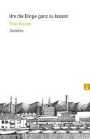 Thilo Krause - Um die Dinge ganz zu lassen, Inbunden