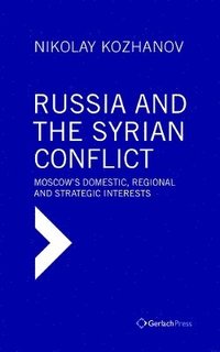 bokomslag Russia and the Syrian Conflict: Moscow's Domestic, Regional and Strategic Interests