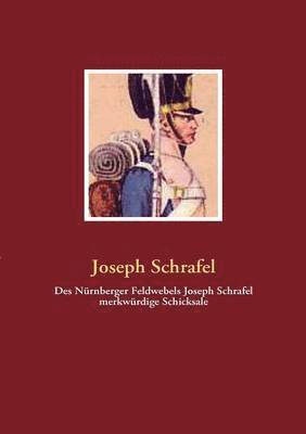 bokomslag Des Nrnberger Feldwebels Joseph Schrafel merkwrdige Schicksale