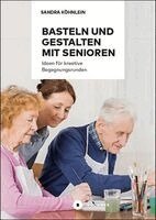 Sandra Köhnlein - Basteln und Gestalten mit Senioren, Häftad