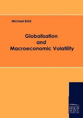 Michael Böhl - Globalisation and Macroeconomic Volatility, Häftad
