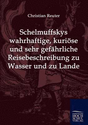 Schelmuffskys wahrhaftige, kurioese und sehr gefahrliche Reisebeschreibung zu Wasser und zu Lande 1