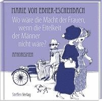 Marie von Ebner-Eschenbach - Wo wäre die Macht der Frauen, wenn die Eitelkeit der Männer nicht wäre?, Inbunden