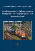 bokomslag Vom Rangierbahnhof Wustermark zur Drehscheibe für Schienenverkehr und Bahntechnologie