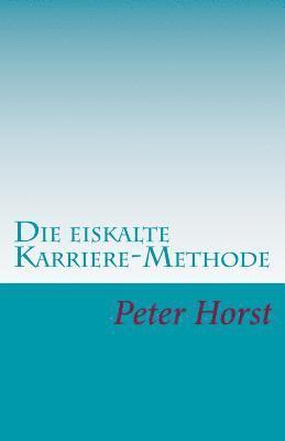 Peter Horst - Die eiskalte Karriere-Methode: Cleverness - Charme - Chuzpe, Häftad