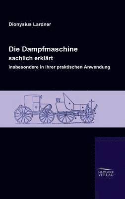 bokomslag Die Dampfmaschine, sachlich erklrt, insbesondere in ihrer praktischen Anwendung