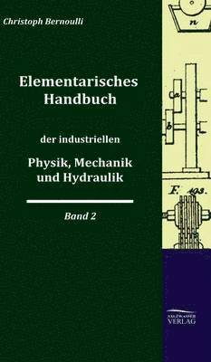 Elementarisches Handbuch Der Industriellen Physik, Mechanik Und Hydraulik 1