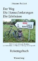 bokomslag Der Weg - Die Herausforderungen - Die Erlebnisse - 3.369 Kilometer alleine als Radpilger von Schweinfurt am Main nach Santiago de Compostela
