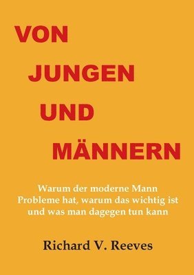 bokomslag Von Jungen und Männern. Warum der moderne Mann Probleme hat, warum das wichtig ist und was man dagegen tun kann
