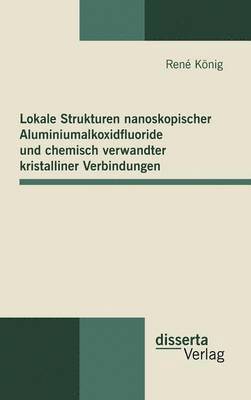 bokomslag Lokale Strukturen nanoskopischer Aluminiumalkoxidfluoride und chemisch verwandter kristalliner Verbindungen