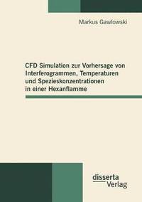 bokomslag CFD Simulation zur Vorhersage von Interferogrammen, Temperaturen und Spezieskonzentrationen in einer Hexanflamme