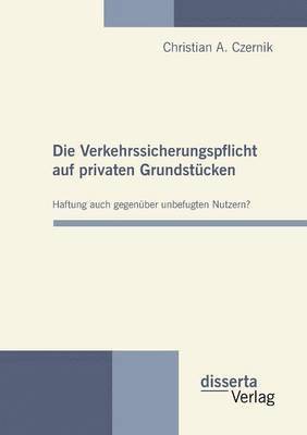 Christian A Czernik, Christian A. Czernik - Verkehrssicherungspflicht auf privaten Grundstücken - Haftung auch gegenüber unbefugten Nutzern?, Häftad