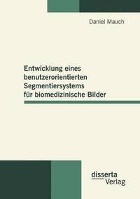 bokomslag Entwicklung eines benutzerorientierten Segmentiersystems für biomedizinische Bilder