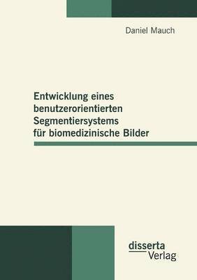 bokomslag Entwicklung eines benutzerorientierten Segmentiersystems für biomedizinische Bilder