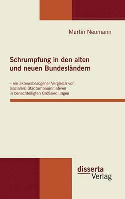 bokomslag Schrumpfung in den alten und neuen Bundeslndern - ein akteursbezogener Vergleich von (sozialen) Stadtumbauinitiativen in benachteiligten Grosiedlungen