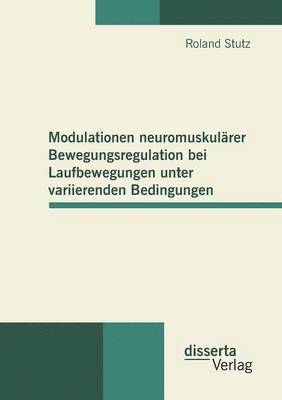 bokomslag Modulationen neuromuskulrer Bewegungsregulation bei Laufbewegungen unter variierenden Bedingungen