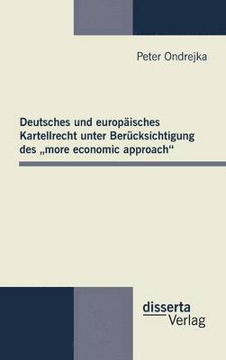 Deutsches und europisches Kartellrecht unter Bercksichtigung des &quot;more economic approach&quot; 1
