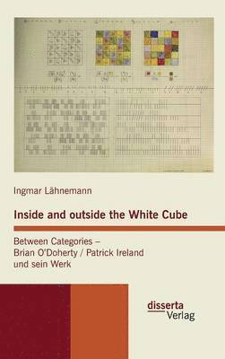 Inside and outside the White Cube. Between Categories - Brian ODoherty / Patrick Ireland und sein Werk 1