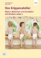 bokomslag Das Krippenatelier: Malen, Matschen und Gestalten mit Kindern unter 3