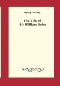 bokomslag The Life of Sir William Osler, Volume 1