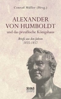 bokomslag Alexander von Humboldt und das Preussische Koenigshaus - Briefe aus den Jahren 1835-1857