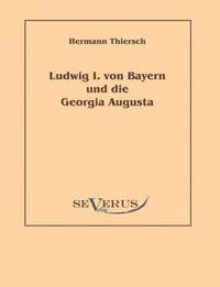 bokomslag Ludwig I von Bayern und die Georgia Augusta