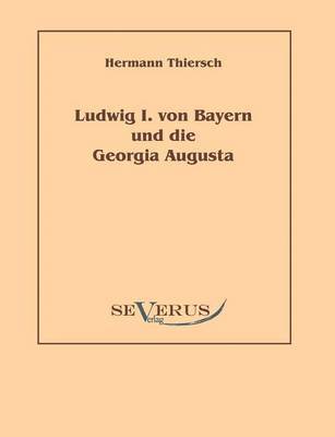 Ludwig I von Bayern und die Georgia Augusta 1