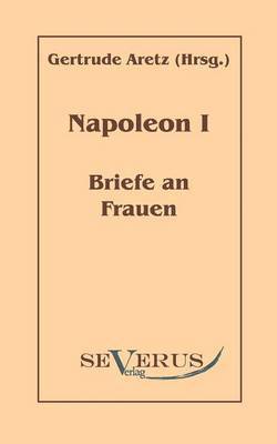 Gertrude Aretz - Napoleon I - Briefe an Frauen, Häftad